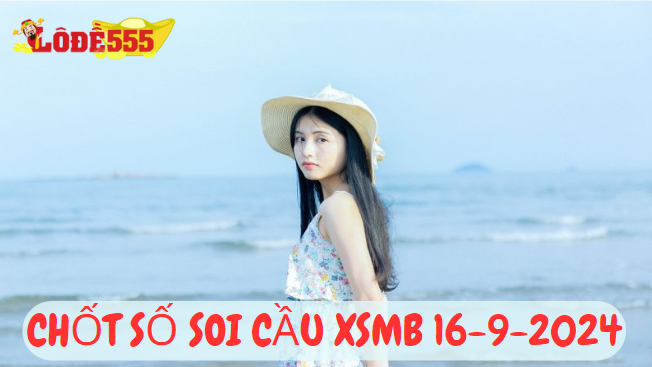  Soi Cầu XSMB 16-9-2024 | Dự Đoán Kết Quả Xổ Số Miền Bắc